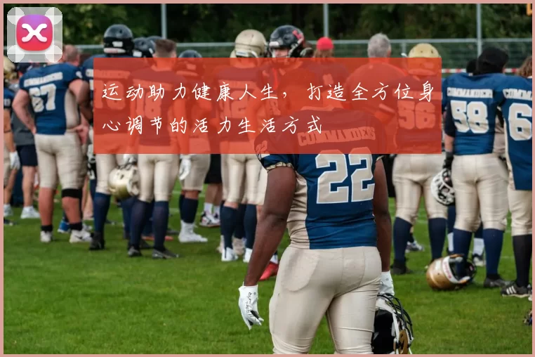 运动助力健康人生，打造全方位身心调节的活力生活方式