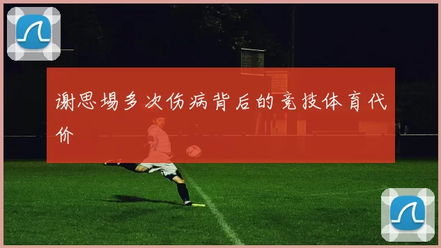 谢思埸多次伤病背后的竞技体育代价