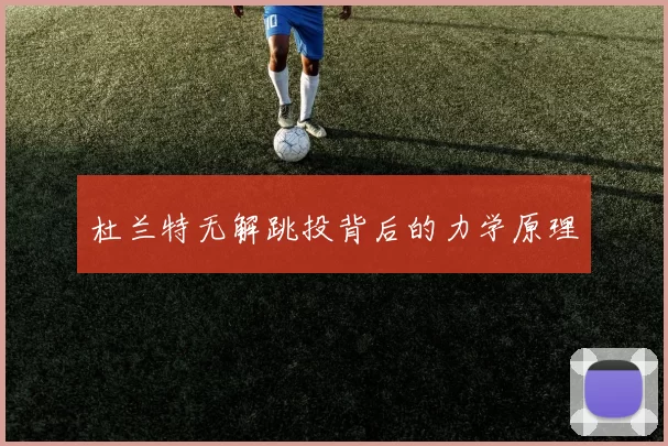 杜兰特无解跳投背后的力学原理